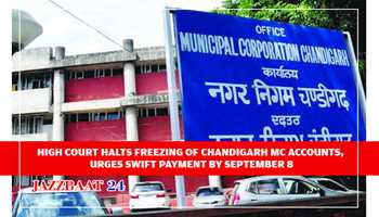 HIGH COURT HALTS FREEZING OF CHANDIGARH MC ACCOUNTS, URGES SWIFT PAYMENT BY SEPTEMBER 8
