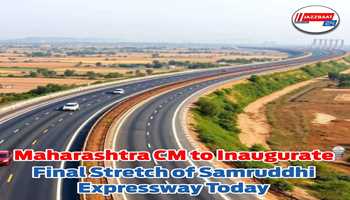 Maharashtra CM to Inaugrate Final Stretch of Samruddhu Expressway Today