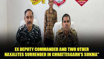 EX-DEPUTY COMMANDER AND TWO OTHER NAXALITES SURRENDER IN CHATTISGARH'S SUKHMA
