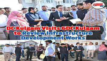 DC Kulgam Visits GDC Kulgam to Review Infrastructure Development Works
