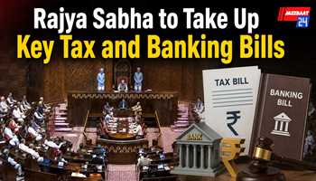 Rajya Sabha to Take Up Key Tax and Banking Bills