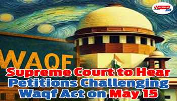 Supreme Court to Hear Petitions Challenging Waqf Act on May 15