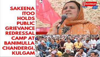 Sakeena Itoo Holds Public Grievance Redressal Camp at Banimulla Chandergi, Kulgam