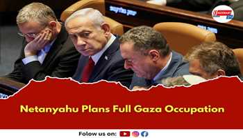 Netanyahu Plans Full Gaza Occupation