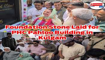 Foundation Stone Laid for PHC Pahloo Building in Kulgam