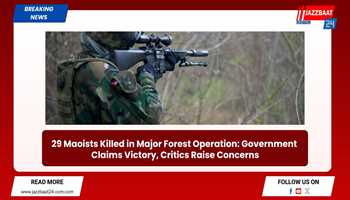 29 Maoists Killed in Major Forest Operation: Government Claims Victory, Critics Raise Concerns

