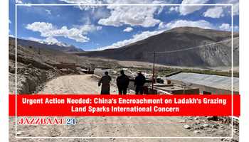 Urgent Action Needed: China's Encroachment on Ladakh's Grazing Land Sparks International Concern
