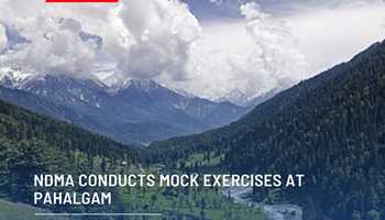  NDMA Conducts Mock Exercises at Pahalgam, Enhancing Preparedness in Kashmir
