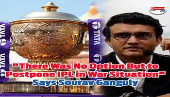 "There was no option but to postpone IPL in war situation" — says Sourav Ganguly