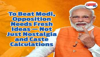 To Beat Modi, Opposition Needs Fresh Ideas — Not Just Nostalgia and Caste Calculations