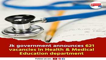 Jk government announces 621 vacancies in Health & Medical education department