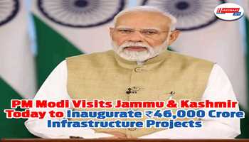 PM Modi Visits Jammu & Kashmir Today to Inaugurate ₹46,000 Crore Infrastructure Projects