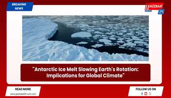 "Antarctic Ice Melt Slowing Earth's Rotation: Implications for Global Climate"
