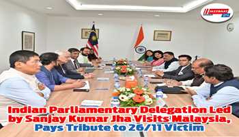 Indian Parliamentary Delegation Led by Sanjay Kumar Jha Visits Malaysia, Pays Tribute to 26/11 Victim