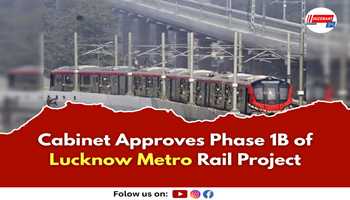 Cabinet Approves Phase 1B of Lucknow Metro Rail Project

