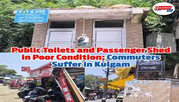 Public Toilets and Passenger Shed in Poor Condition; Commuters Suffer in Kulgam