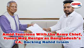 Amid conflict with the Army leader, Yunus is considering resigning as Bangladesh's CA and affirming Nahid Islam