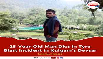 25-Year-Old Man Dies in Tyre Blast Incident in Kulgam’s Devsar