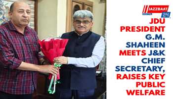 JDU President G.M. Shaheen Meets J&K Chief Secretary, Raises Key Public Welfare Issues