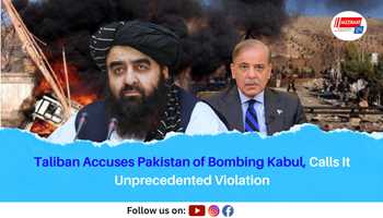 Taliban Accuses Pakistan of Bombing Kabul, Calls It Unprecedented Violation
