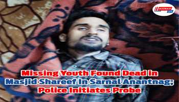 Missing Youth Found Dead in Masjid Shareef In Sarnal Anantnag; Police Initiates Probe