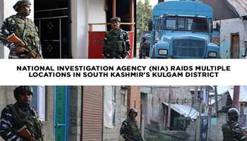 NATIONAL INVESTIGATION AGENCY (NIA) RAIDS MULTIPLE LOCATIONS IN SOUTH KASHMIR'S KULGAM DISTRICT 
