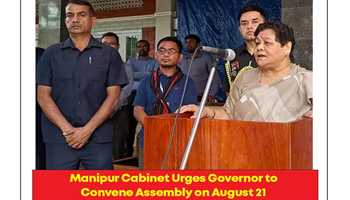 MANIPUR CABINET URGES GOVERNOR TO CONVENE ASSEMBLY ON AUGUST 21...
