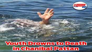 Youth Drowns to Death in Chanibal Pattan