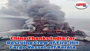 China Thanks India for Rescuing Crew of Fire-Hit Cargo Vessel off Kerala Coast