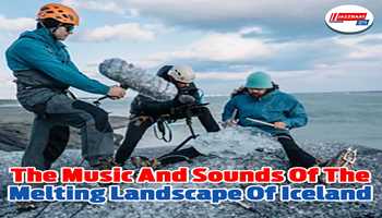 The music and sounds of the melting landscape of Iceland