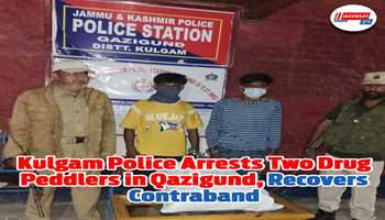 Kulgam Police Arrests Two Drug Peddlers in Qazigund, Recovers Contraband