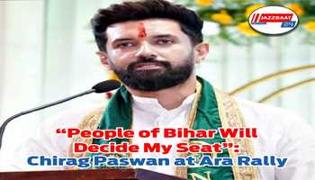 “People of Bihar Will Decide My Seat”: Chirag Paswan at Ara Rally