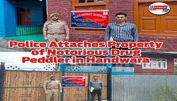 Police Attaches Property of Notorious Drug Peddler in Handwara