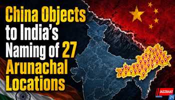 China Objects to India’s Naming of 27 Arunachal Locations