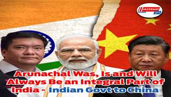 Arunachal Was, Is and Will Always Be an Integral Part of India - Indian Govt to china