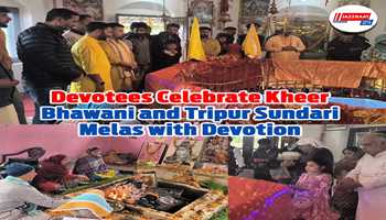 Devotees Celebrate Kheer Bhawani  and Mata Tripur Sundari Melas with  Devotion