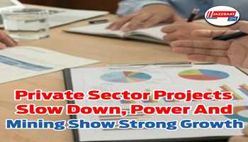 Private sector projects slow down, power and mining show strong growth